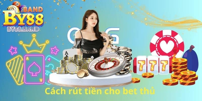 Cách rút tiền cho bet thủ