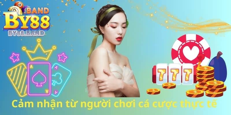 Cảm nhận từ người chơi cá cược thực tế