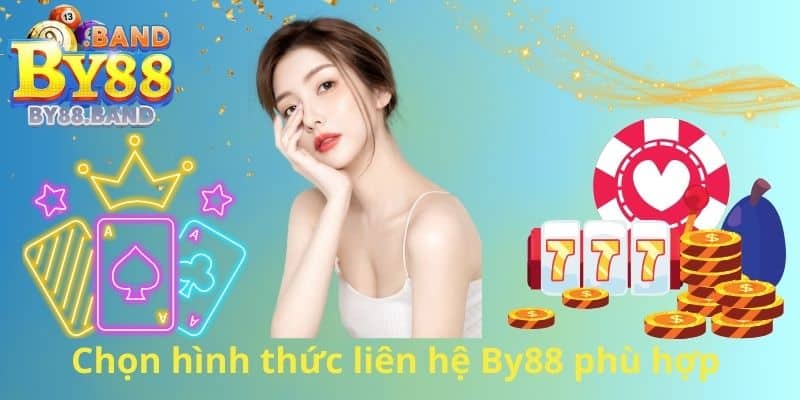Chọn hình thức liên hệ By88 phù hợp