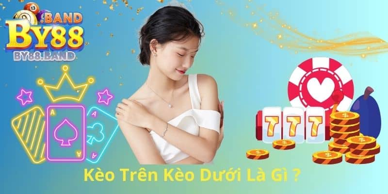 Kèo trên kèo dưới là gì