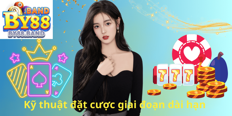 Kỹ thuật đặt cược giai đoạn dài hạn