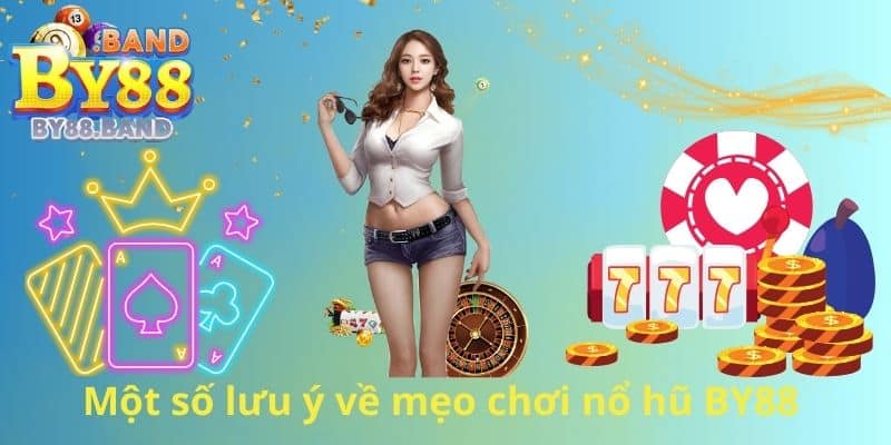 Một số lưu ý về mẹo chơi nổ hũ BY88
