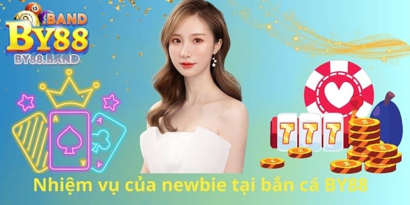 Nhiệm vụ của newbie tại bắn cá BY88