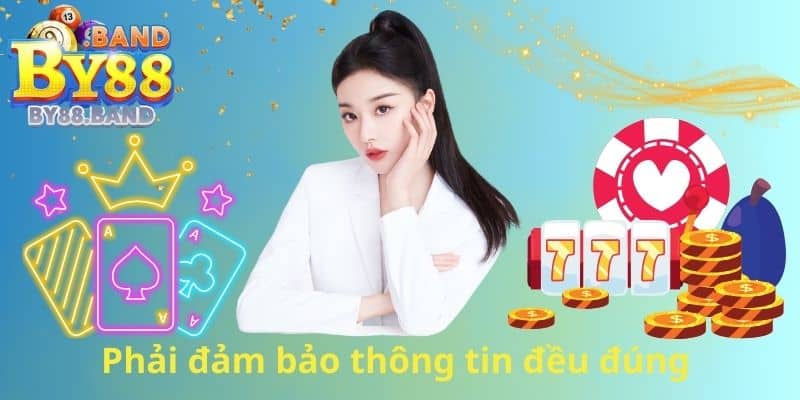 Phải đảm bảo thông tin đều đúng