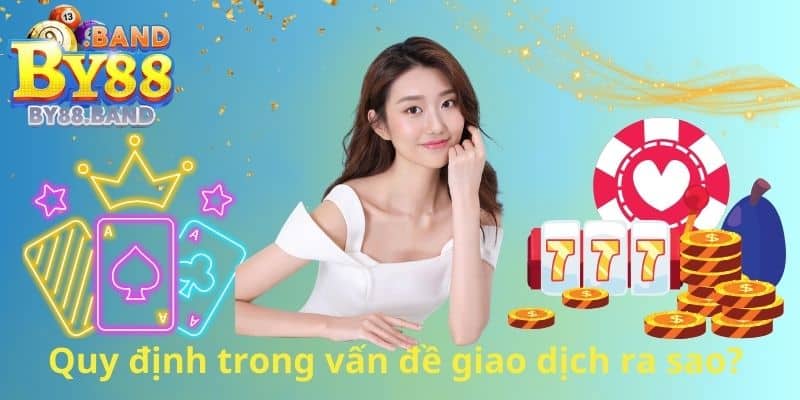 Quy định trong vấn đề giao dịch ra sao?