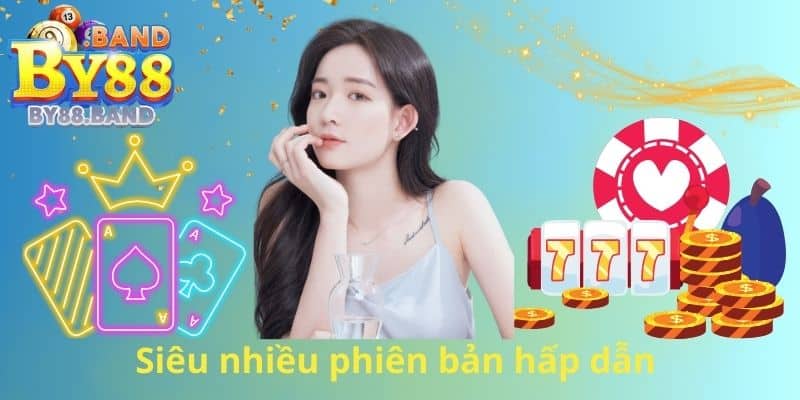 Siêu nhiều phiên bản hấp dẫn