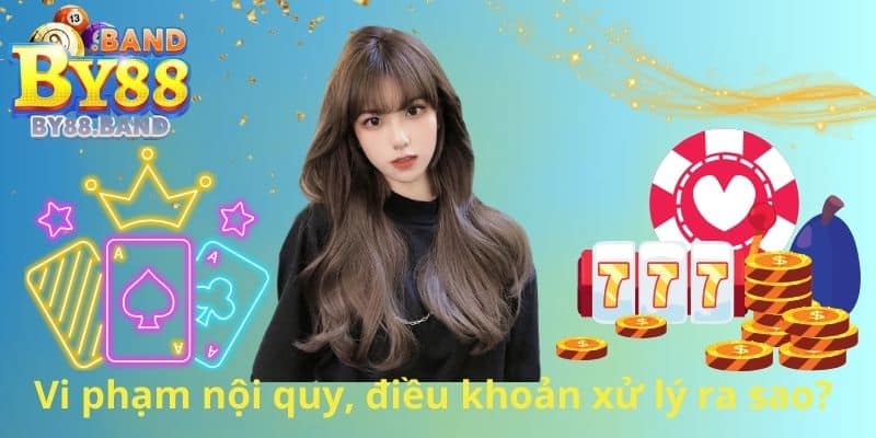 Vi phạm nội quy, điều khoản xử lý ra sao?