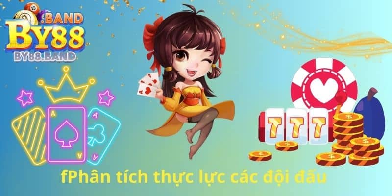 Phân tích thực lực các đội đấu