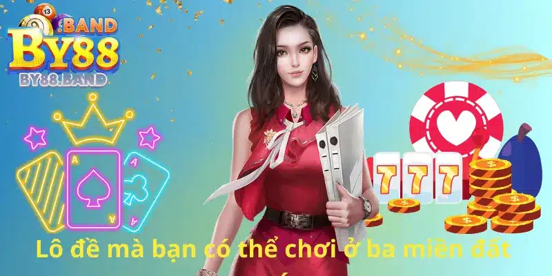 Lô đề mà bạn có thể chơi ở ba miền đất nước