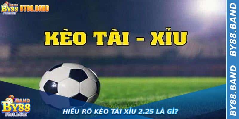 Hiểu Rõ Kèo Tài Xỉu 2.25 Là Gì?