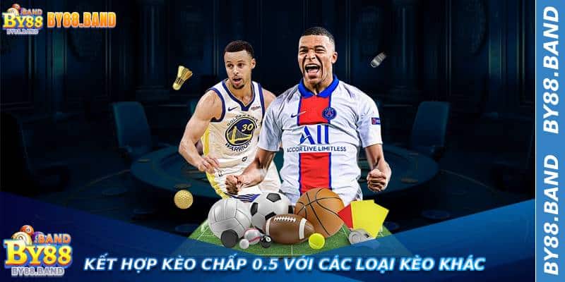 Kết hợp Kèo Chấp 0.5 với các loại kèo khác