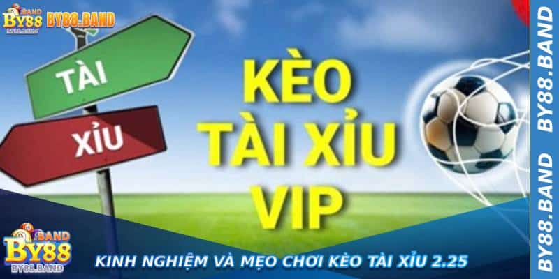 Kinh Nghiệm Và Mẹo Chơi Kèo Tài Xỉu 2.25