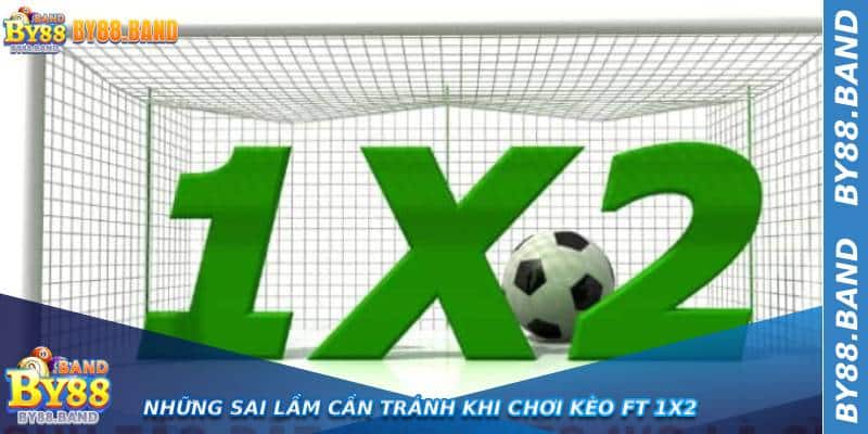 Những sai lầm cần tránh khi chơi kèo ft 1x2