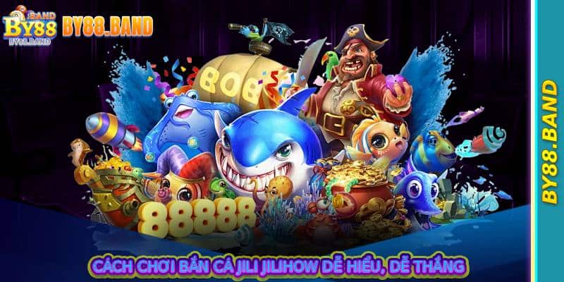 Cách chơi bắn cá jili jilihow dễ hiểu, dễ thắng