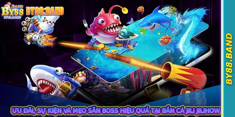 Ưu đãi, sự kiện và mẹo săn boss hiệu quả tại bắn cá jili jilihow